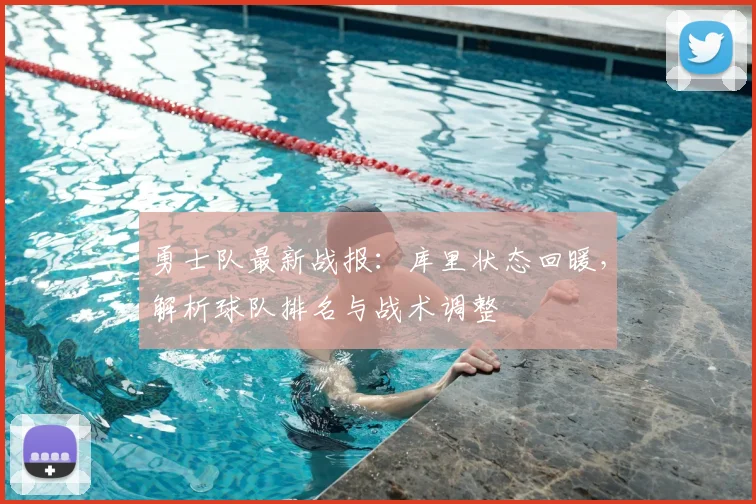 勇士队最新战报:库里状态回暖,解析球队排名与战术调整